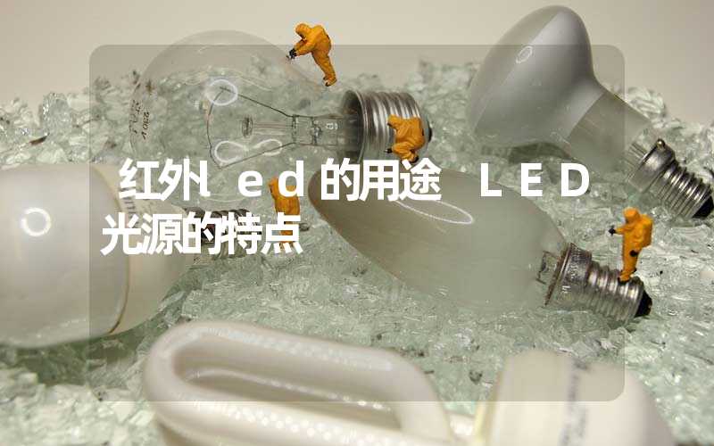 红外led的用途 LED光源的特点